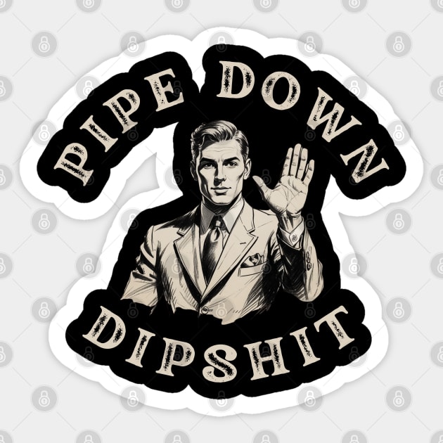 Pipe Down Dipshit Funny Correction Guy Meme Sticker by Creatifly Graphic Tees